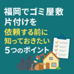 ゴミ屋敷掃除の見積もり:依頼前に知っておきたいポイント